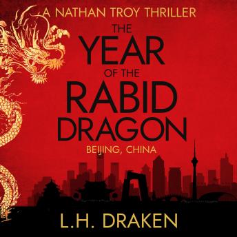 Year of the Rabid Dragon: A Nathan Troy Mystery in Beijing, China, Audio book by L. H. Draken
