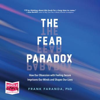 The Fear Paradox: How Our Obsession with Feeling Secure Imprisons Our Minds and Shapes Our Lives