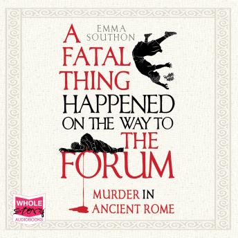 Fatal Thing Happened on the Way to the Forum: Murder in Ancient Rome, Audio book by Emma Southon