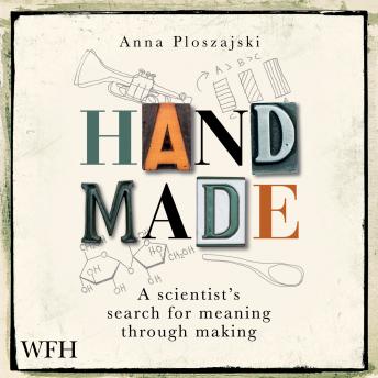 Download Handmade: A Scientist's Search for Meaning Through Making by Anna Ploszajski
