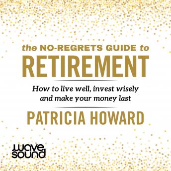 The No-Regrets Guide to Retirement: How to Live Well, Invest Wisely and Make Your Money Last