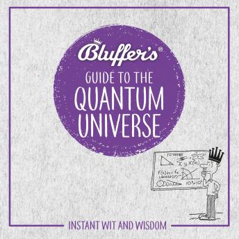 Bluffer's Guide To The Quantum Universe: Instant Wit & Wisdom