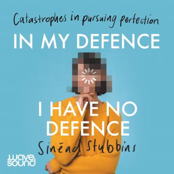 In My Defence, I Have No Defence: Stories about trying to be better