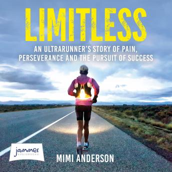 Limitless: An Ultrarunner’s Story of Pain, Perseverance and the Pursuit of Success