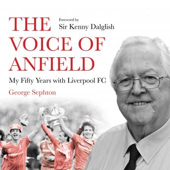 Voice of Anfield: My Fifty Years with Liverpool FC, George Sephton