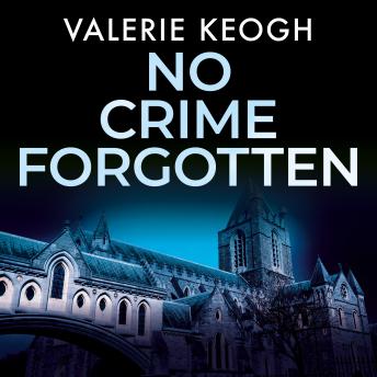 No Crime Forgotten: The Dublin Murder Mysteries Book 5