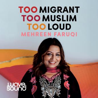 Too Migrant, Too Muslim, Too Loud