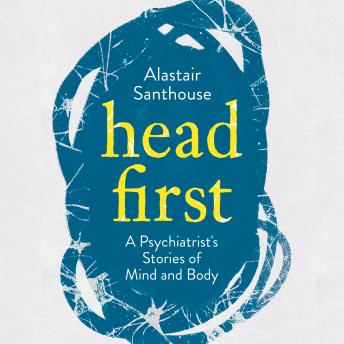 Head First: A Psychiatrist's Stories of Mind and Body - Alastair Santhouse episode artwork