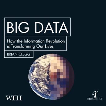Download Big Data: How the Information Revolution Is Transforming Our Lives by Brian Clegg