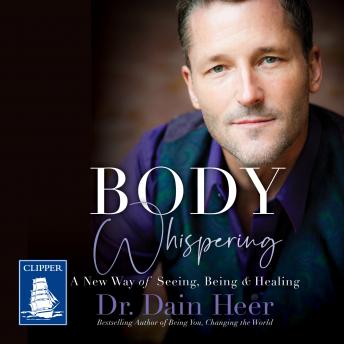 Body Whispering: A New Way of Seeing, Being & Healing, Dain Heer