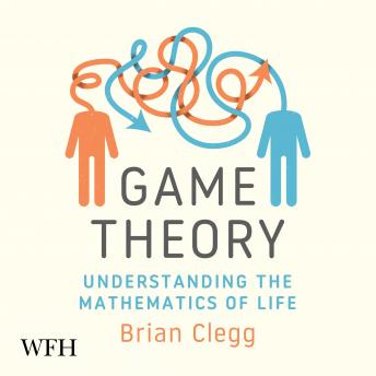 Download Game Theory: Understanding the Mathematics of Life by Brian Clegg