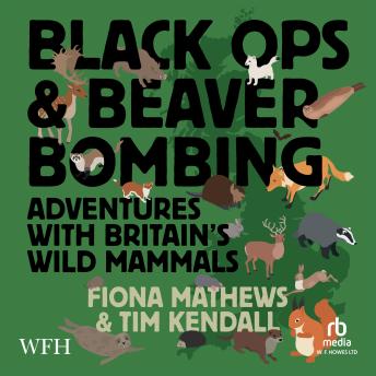 Black Ops and Beaver Bombing: Adventures with Britain’s Wild Mammals