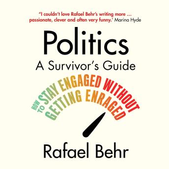 Politics: A Survivor's Guide: How to Stay Engaged without Getting Enraged : Rafael Behr episode artwork