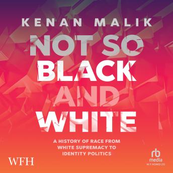 Download Not so Black and White: A History of Race from White Supremacy to Identity Politics by Kenan Malik