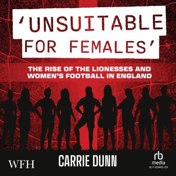 Download 'Unsuitable for Females': The Rise of the Lionesses and Women's Football in England by Carrie Dunn