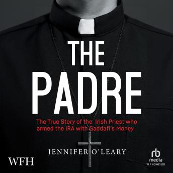 The Padre: The True Story of the Irish Priest who Armed the IRA with Gaddafi's Money