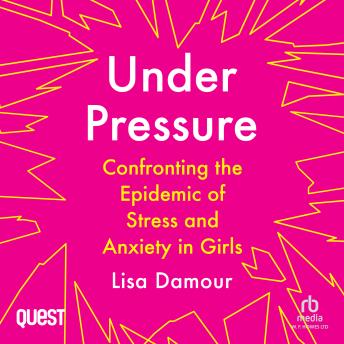 Download Under Pressure: Confronting the Epidemic of Stress and Anxiety in Girls by Lisa Damour