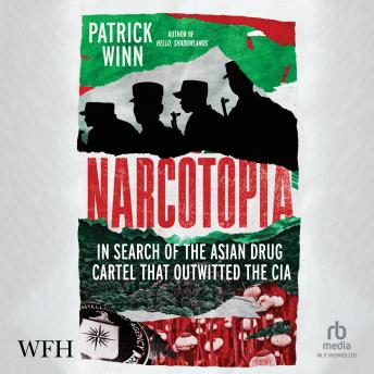 Download Narcotopia: In Search of the Asian Drug Cartel that Outwitted the CIA by Patrick Winn