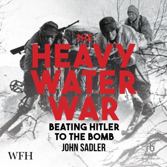 Download Heavy Water War: Beating Hitler to the Bomb by John Sadler