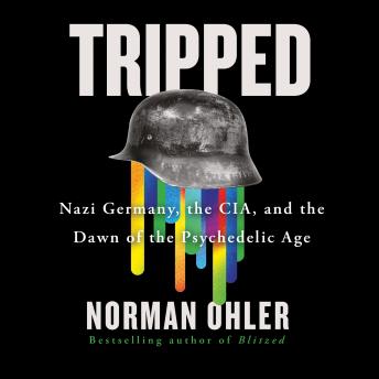 Download Tripped: Nazi Germany, the CIA, and the Dawn of the Psychedelic Age by Norman Ohler