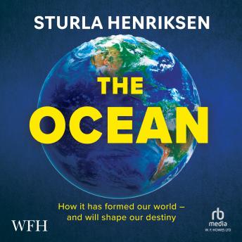The Ocean: How it has formed our world - and will shape our destiny