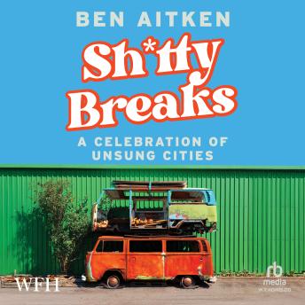 Shitty Breaks: A Celebration of Unsung Cities