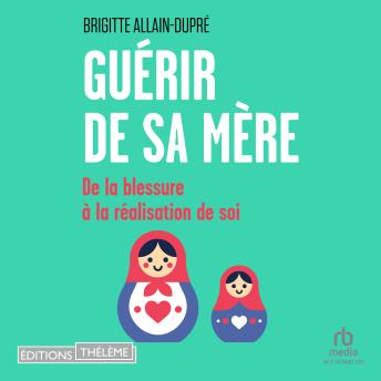 [French] - Guérir de sa mère: De la blessure à la réalisation de soi