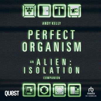 The Perfect Organism: An Alien: Isolation Companion