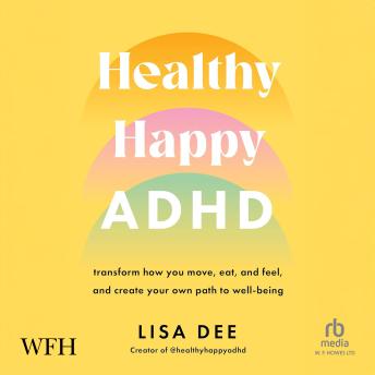 Healthy Happy ADHD: Transform How You Move, Eat, and Feel, and Create Your Own Path to Well-Being