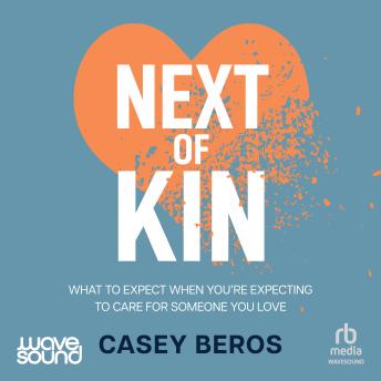 Next of Kin: What to expect when you're expecting to care for someone you love