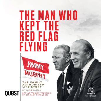 The Man Who Kept The Red Flag Flying: Jimmy Murphy: The Fully Authorised Life Story