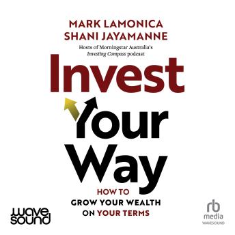 Invest Your Way: How to grow your wealth on your terms