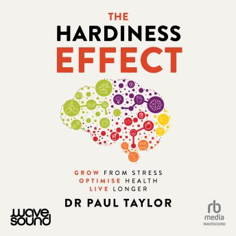 The Hardiness Effect: Grow from stress, optimise health and live longer
