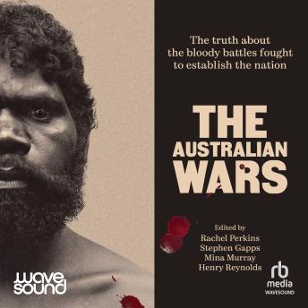 The Australian Wars: The truth about the bloody battles fought to establish a nation
