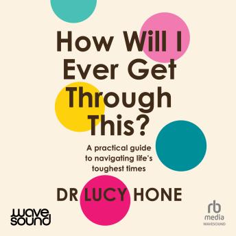 How Will I Ever Get Through This?: A practical guide to navigating life's toughest times