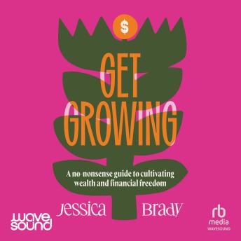 Get Growing: A no-nonsense guide to cultivating wealth and freedom
