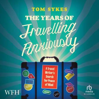 The Years of Travelling Anxiously: A Travel Writer’s Search for Peace of Mind