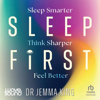 Sleep First: Feel better, think sharper, sleep smarter