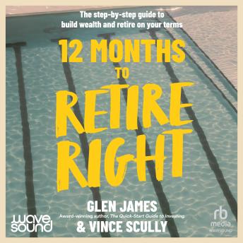 12 Months to Retire Right: The step-by-step guide to build wealth and retire on your terms