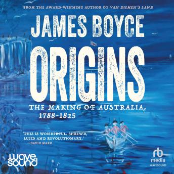 Origins: The making of Australia, 1788-1825