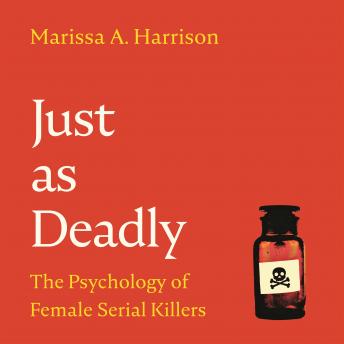 Just as Deadly: The Psychology of Female Serial Killers
