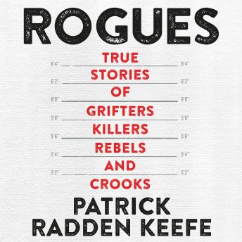 Download Rogues: True Stories of Grifters, Killers, Rebels and Crooks by Patrick Radden Keefe
