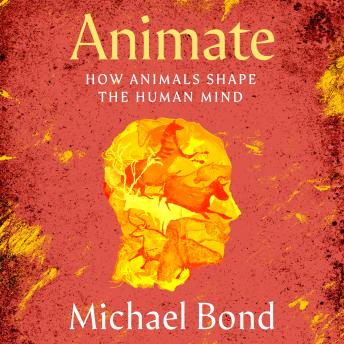 Animate: How Animals Shape the Human Mind
