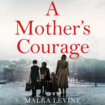 Download Mother's Courage: How I survived the Holocaust - a remarkable story of bravery, kindness and hope by Malka Levine