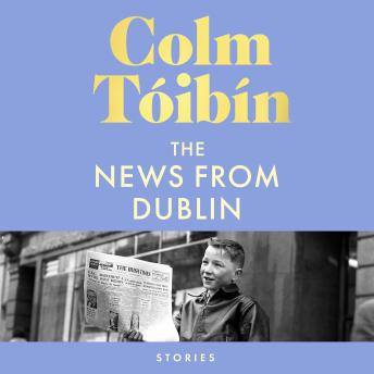 The News from Dublin: The Sunday Times bestelling short stories from the author of Brooklyn and Long Island