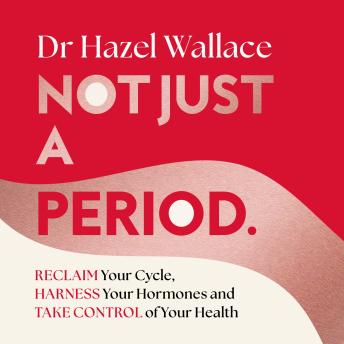 Not Just a Period: Reclaim Your Cycle, Harness Your Hormones, and Take Control of Your Health