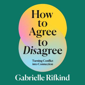 The How to Agree to Disagree: Turning Conflict into Connection