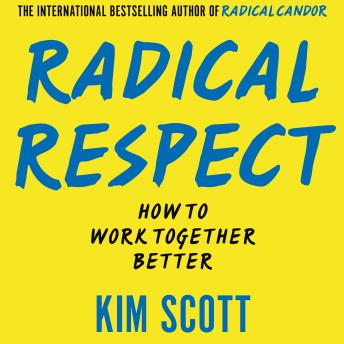 Download Radical Respect: How to Work Together Better by Kim Scott