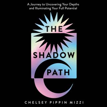 The Shadow Path: A beginner-friendly guide to Shadow Work – uncover your depths and illuminate your potential