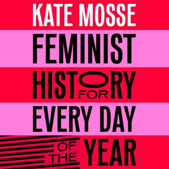 Feminist History for Every Day of the Year: 366 Incredible Women, From Boudica To Taylor Swift